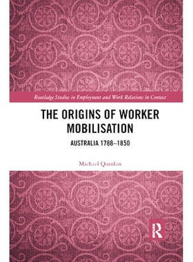 预订 The Origins of Worker Mobilisation: Australia 1788-1850 工人动员的起源：澳大利亚1788-1850: 9780367890469