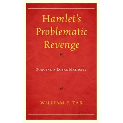 预订 Hamlet’s Problematic Revenge: Forging a Royal Mandate 哈姆雷特问题百出的复仇：伪造皇家授权: 9781498513104