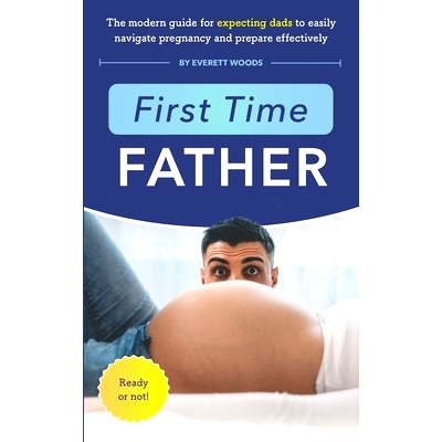预订 First Time Father: The Modern Guide for Expecting Dads to Easily Navigate Pregnancy and Prepare Effectively: 979898