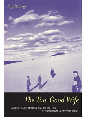 预订 Too-Good Wife: Alcohol, Codependency, and the Politics of Nurturance in Postwar Japan: 9780520244528