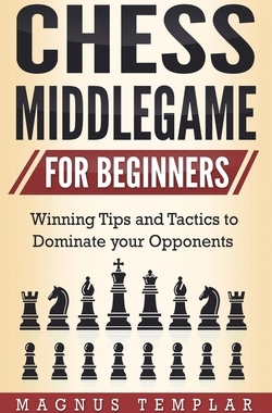 【预订】Chess Middlegame for Beginners: Winning Tips and Tactics to Dominate your Opponents