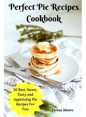 预订 Perfect Pie Recipes Cookbook: 50 Best, Sweet, Tasty and Appetizing Pie Recipes for Two: 9781793240002