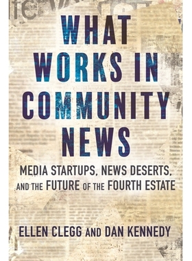 预订 What Works in Community News: Media Startups, News Deserts, and the Future of the Fourth Estate 社区新闻中哪些内容