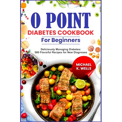 预订 O Point Diabetes Cookbook for Beginners: Deliciously Managing Diabetes: 500 Flavorful Recipes for New Diagnoses: 97