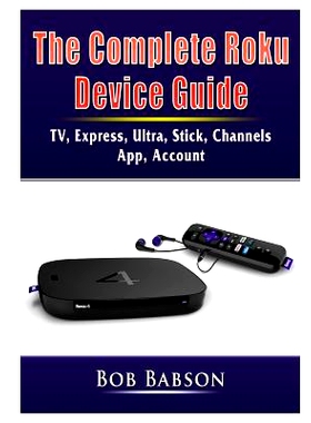 预订 The Complete Roku Device Guide: TV, Express, Ultra, Stick, Channels, App, Account