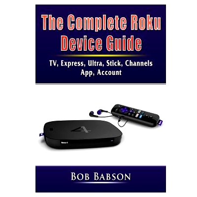 预订 The Complete Roku Device Guide: TV, Express, Ultra, Stick, Channels, App, Account