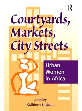 预订 Courtyards, Markets, City Streets: Urban Women In Africa 庭院，市场，城市街道：非洲的城市女性: 9780367315252