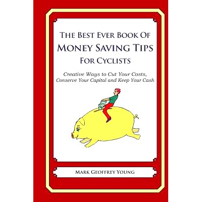 预订 The Best Ever Book of Money Saving Tips for Cyclists: Creative Ways to Cut Your Costs, Conserve Your Capital And Ke