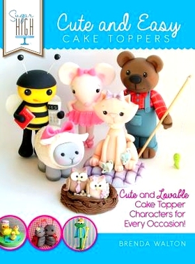 预订 Sugar High Presents... Cute & Easy Cake Toppers: Cute and Lovable Cake Topper Characters for Every Occasion!: 97819