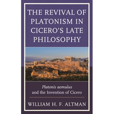 预订 The Revival of Platonism in Cicero’s Late Philosophy: Platonis aemulus and the Invention of Cicero 柏拉图主义在西
