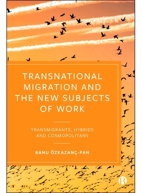预订 Transnational Migration and the New Subjects of Work: Transmigrants, Hybrids and Cosmopolitans 跨国移民和新的工作主