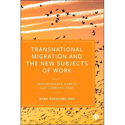 预订 Transnational Migration and the New Subjects of Work: Transmigrants, Hybrids and Cosmopolitans 跨国移民和新的工作主