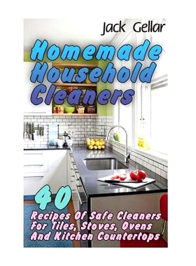 预订 Homemade Household Cleaners: 40 Recipes of Safe Cleaners for Tiles, Stoves, Ovens and Kitchen Counter*s: 97819739