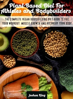 预订 Plant-Based Diet For Athletes and Bodybuilders: The Complete Vegan Bodybuilding Diet Book to Fuel Your Workout, Mus