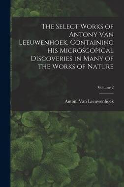 [预订]The Select Works of Antony Van Leeuwenhoek, Containing His Microscopical Discoveries in Many of the  9781017399370