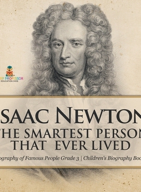 预订 Isaac Newton: The Smartest Person That Ever Lived - Biography of Famous People Grade 3 Children’s Biography Books: