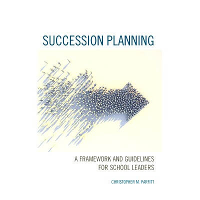 预订 Succession Planning: A Framework and Guidelines for School Leaders 继任计划：学校领导的框架和指南: 9781475860931