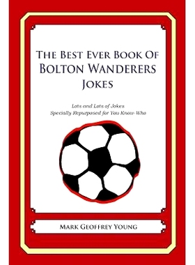 预订 The Best Ever Book of Bolton Wanderers Jokes: Lots and Lots of Jokes Specially Repurposed for You-Know-Who: 9781490