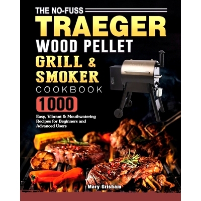 预订 The No-Fuss Traeger Wood Pellet Grill & Smoker Cookbook: 1000 Easy, Vibrant & Mouthwatering Recipes for Beginners a