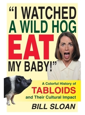 I Watched a Wild Hog Eat My Baby: A Colorful History of Tabloids and Their Cultural Impact 我看着一头野猪吃我的孩子：小