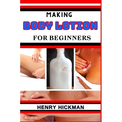 预订 Making Body Lotion for Beginners: Practical Knowledge Guide On Skills, Techniques And Pattern To Understand, Master