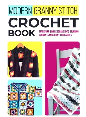 预订 Modern Granny Stitch Crochet Book: Transform Simple Squares into Stunning Garments and Quirky Accessories.: Mordern