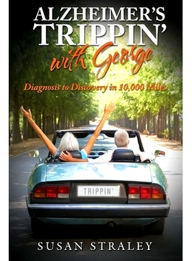 预订 Alzheimer’s Trippin’ with George: Diagnosis to Discovery in 10,000 Miles: 9781733546508