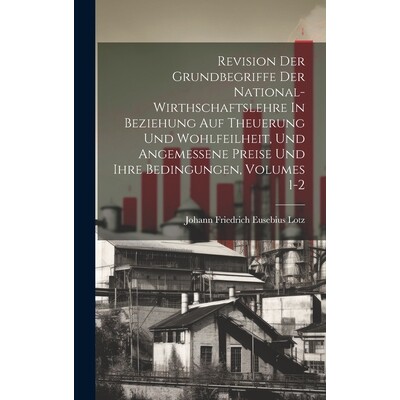 预订 Revision Der Grundbegriffe Der National-wirthschaftslehre In Beziehung Auf Theuerung Und Wohlfeilheit, Und Angemess