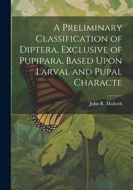 [预订]A Preliminary Classification of Diptera, Exclusive of Pupipara, Based Upon Larval and Pupal Characte 9781022184275
