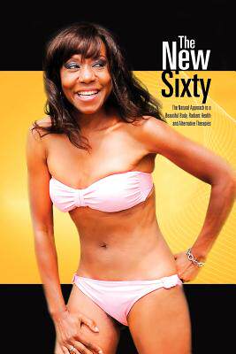 预订 The New Sixty: The Natural Approach to a Beautiful Body, Radiant Health and Alternative Therapies