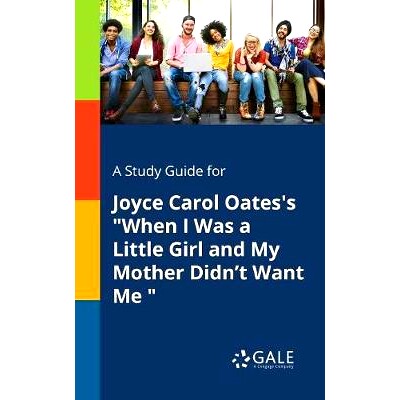 预订 A Study Guide for Joyce Carol Oates’s When I Was a Little Girl and My Mother Didn’t Want Me: 9780270528145