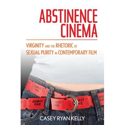 预订 Abstinence Cinema: Virginity and the Rhetoric of Sexual Purity in Contemporary Film 禁欲电影：童贞与当代电影性纯洁