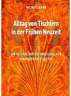 预订 Alltag von Tischlern in der Frühen Neuzeit: Ein Beitrag zur österreichischen Handwerksgeschichte 近代早期木匠的日
