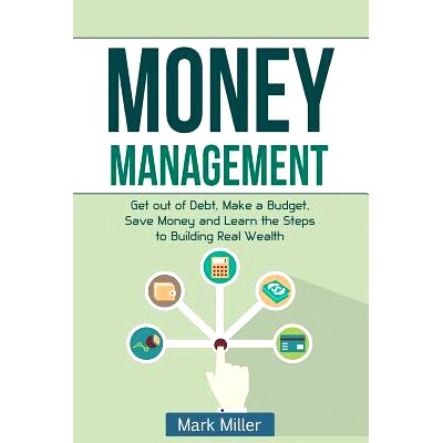 预订 Money Management: Get Out of Debt, Make a Budget, Save Money and Learn the Steps to Building Real Wealth: 978151181