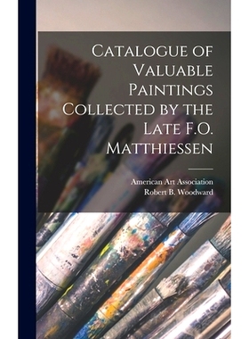 预订 Catalogue of Valuable Paintings Collected by the Late F.O. Matthiessen: 9781013656927