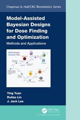 [预订]Model-Assisted Bayesian Designs for Dose Finding and Optimization: Methods and Applications 9780367146245