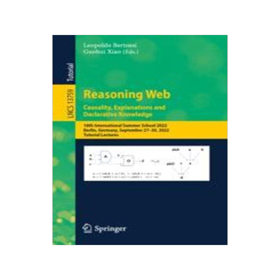 [预订]Reasoning Web. Causality, Explanations and Declarative Knowledge: 18th International Summer School 2 9783031314131