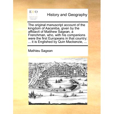 预订 The Original Manuscript Account of the Kingdom of Aacaniba, Given by the Affidavit of Matthew Sagean, a Frenchman,