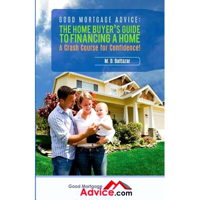 预订 Good Mortgage Advice: The Home Buyer’s Guide to Financing a Home: A Crash Course for Confidence: 9780692676899