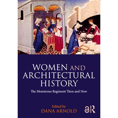 预订 Women and Architectural History: The Monstrous Regiment Then and Now 妇女与建筑史：过去与现在的怪物军团: 9781032124