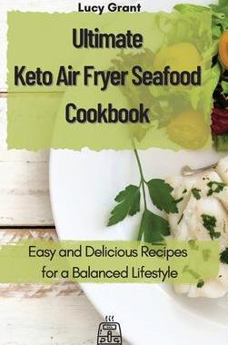 [预订]Ultimate Keto Air Fryer Seafood Cookbook: Easy and Delicious Recipes for a Balanced Lifestyle 9781802770636
