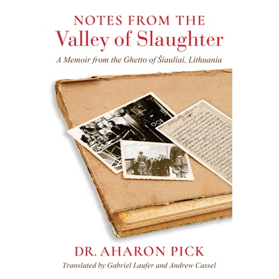 预订 Notes from the Valley of Slaughter: A Memoir from the Ghetto of Šiauliai, Lithuania 屠宰谷笔记：立陶宛希奥利艾隔都