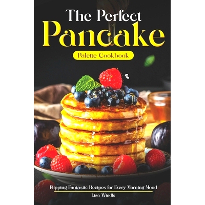 预订 The Perfect Pancake Palette Cookbook: Flipping Fantastic Recipes for Every Morning Mood: 9798874496739