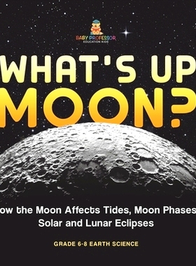 预订 What’s Up Moon? How the Moon Affects Tides, Moon Phases, Solar and Lunar Eclipses Grade 6-8 Earth Science: 9781541