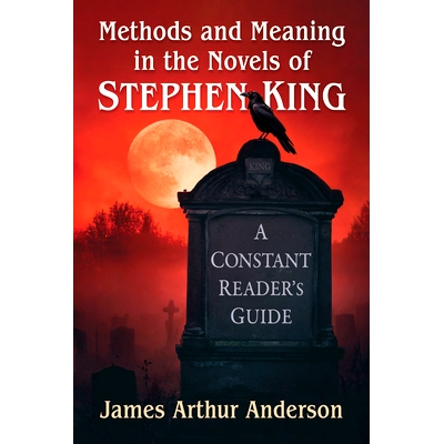 预订 Methods and Meaning in the Novels of Stephen King: A Constant Reader’s Guide: A Constant Reader’s Guide 斯蒂芬·