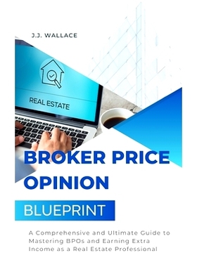 预订 Broker Price Opinion Blueprint: A Comprehensive and Ultimate Guide to Mastering BPOs and Earning Extra Income as a