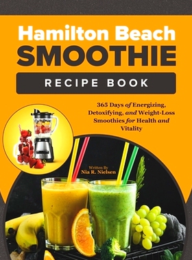 预订 Hamilton Beach Smoothie Recipe Book For Beginners: 365 Days of Energizing, Detoxifying, and Weight-Loss Smoothies f