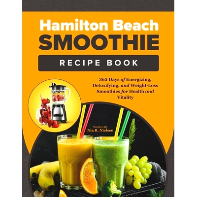 预订 Hamilton Beach Smoothie Recipe Book For Beginners: 365 Days of Energizing, Detoxifying, and Weight-Loss Smoothies f