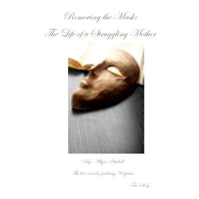 预订 Removing The Mask: The Life Of A Struggling Mother: The lies, secrets, jealousy & pain: 9781493536139