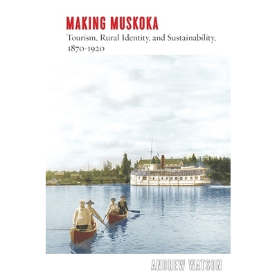 预订 Making Muskoka: Tourism, Rural Identity, and Sustainability, 1870–1920 制作麝香：旅游，农村身份和可持续性，1870-19